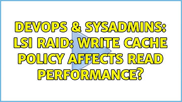 DevOps & SysAdmins: LSI RAID: Write cache policy affects read performance? (5 Solutions!!)