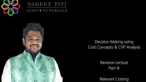 Decision Making using Cost Concepts and CVP Analysis - Part III - Relevant Costing