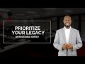Prioritize Your Legacy - Motivational Speech 2020