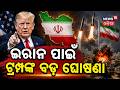 ଇରାନ ପାଇଁ ବଡ଼ ଘୋଷଣା | US-Iran Peace Deal | Trump Announces Final Agreement| US Iran War | N18G