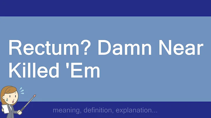 Rectum? Damn Near Killed 'Em