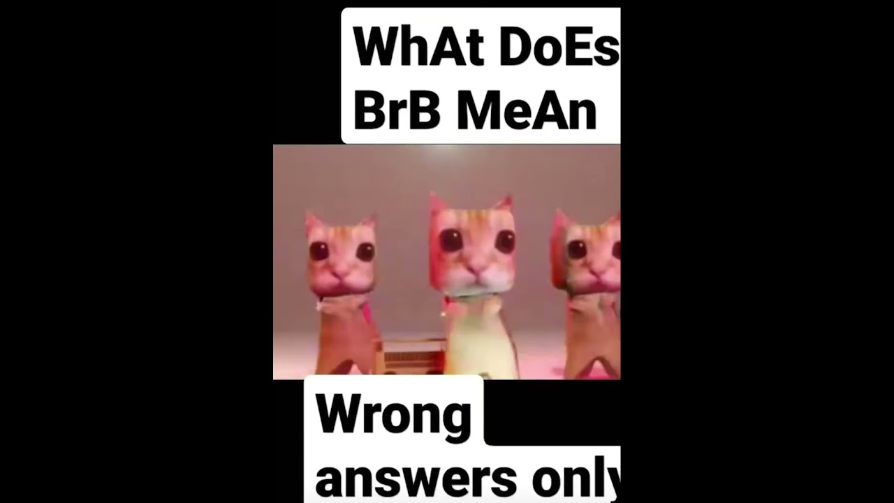 What does BRB mean wrong answers only