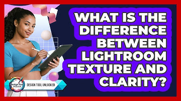 What Is The Difference Between Lightroom Texture And Clarity? - Design Tool Unlocked
