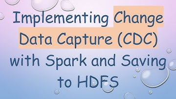 Implementing Change Data Capture (CDC) with Spark and Saving to HDFS