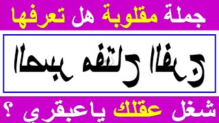 شغل عقلك ياعبقرى؟ ألغاز صعبة اتحداك أن تستطيع معرفة هذه الجملة المقلوب حروفها!! الغاز ومنوعات