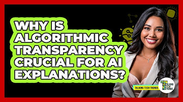 Why Is Algorithmic Transparency Crucial For AI Explanations? - Talking Tech Trends