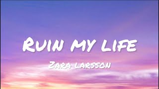 Zara Larsson - Ruin My Life (lyrics)