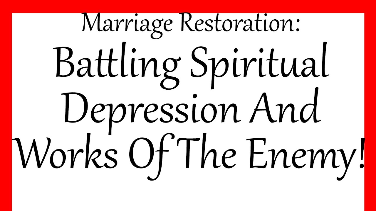 Marriage Restoration: Battling Spritual Depression/ Works Of The Enemy!