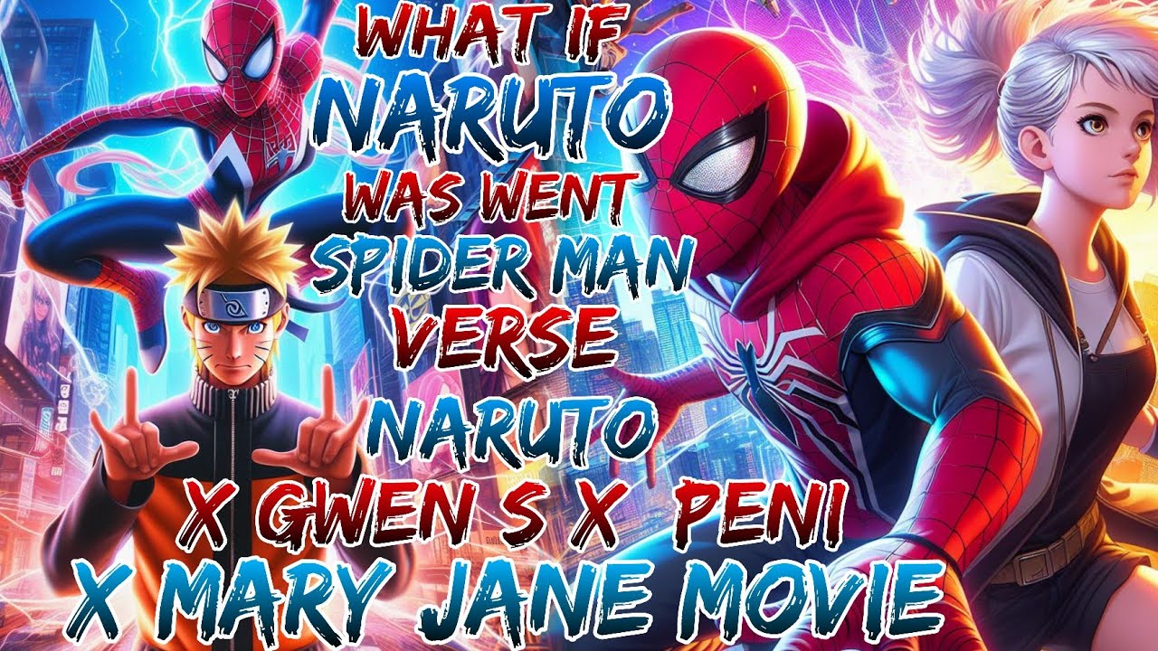 what if naruto was went spider man verse | naruto x Gwen S x  Peni x Mary Jane movie