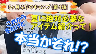 5ヶ月ぶりのキャンプ(第4話)　これから冬だけど夏キャンプに絶対買うべきアイテム紹介！　ってか、それ本当！？