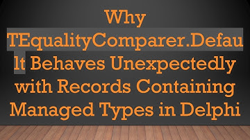 Why TEqualityComparer.Default Behaves Unexpectedly with Records Containing Managed Types in Delphi