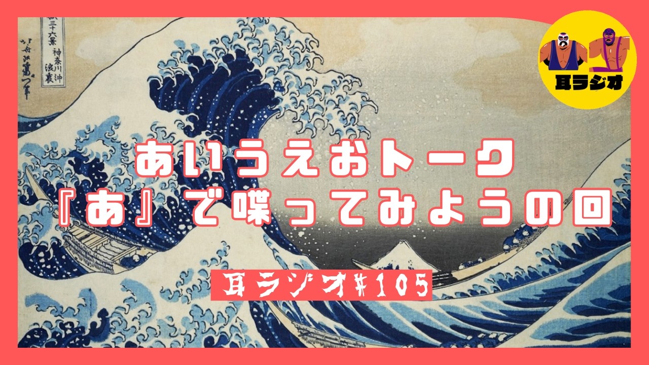【耳ラジオ#105】『あ』の付くキーワードで話してみようじゃないか