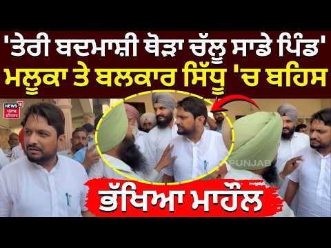 Maluka vs Sidhu| 'ਤੇਰੀ ਬਦਮਾਸ਼ੀ ਥੋੜਾ ਚੱਲੂ ਸਾਡੇ ਪਿੰਡ', ਮਲੂਕਾ ਤੇ ਬਲਕਾਰ ਸਿੱਧੂ 'ਚ ਬਹਿਸ, ਭੱਖਿਆ ਮਾਹੌਲ | N18V