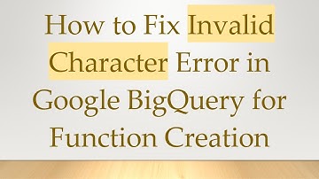 How to Fix Invalid Character Error in Google BigQuery for Function Creation