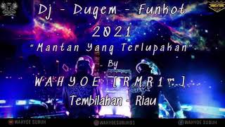 Dj - Dugem - Funkot - Mantan Yang Terlupakan- 2021 - By - Wahyoe [RMR1™] - Tembilahan - Riau