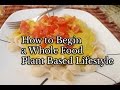 How to Begin a Whole Food Plant Based Lifestyle