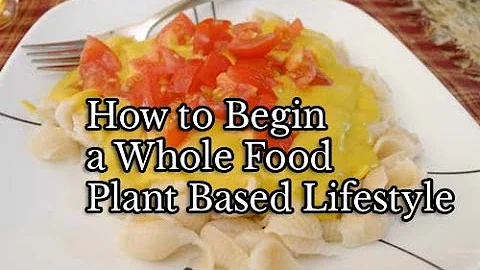 How to Begin a Whole Food Plant Based Lifestyle