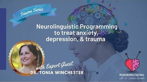 Neurolinguistic Programming to treat anxiety, depression, and trauma with Dr. Tonia Winchester