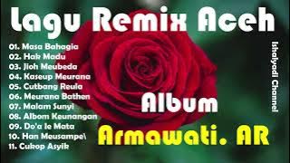 Lagu Remix Aceh    Armawati AR Full Album Pilihan Masa Bahagia