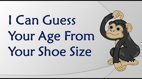 Can You Guess My Age:  I Can Guess Your Age From Your Shoe Size