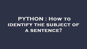 PYTHON : How to identify the subject of a sentence?