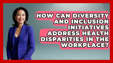 How Can Diversity and Inclusion Initiatives Address Health Disparities in the Workplace?