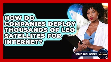 How Do Companies Deploy Thousands Of LEO Satellites For Internet? - Space Tech Insider
