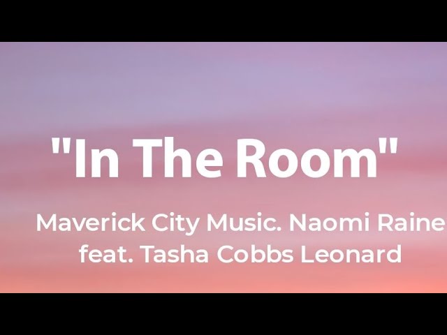 In The Room - Maverick City Music, Naomi Raine, Feat. Tasha Cobbs Leonard (Lyrics) class=