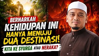 BENARKAH KEHIDUPAN INI HANYA MENUJU DUA DESTINASI! KITA KE SYURGA ATAU NERAKA? - Ustaz Wadi Annuar