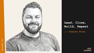 Lead, Close, Build, Repeat with Brandon Fuchs - Ep:201 | High-Trust Business Podcast