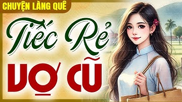 Chuyện làng quê 2025: TIẾC RẺ VỢ CŨ trọn bộ - Đọc truyện đêm khuya