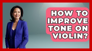 How To Improve Tone On Violin? - Classical Serenade