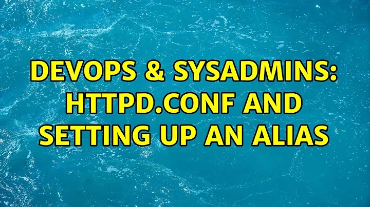 DevOps & SysAdmins: httpd.conf and setting up an alias (3 Solutions!!)