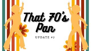That 70's Pan, Update #7