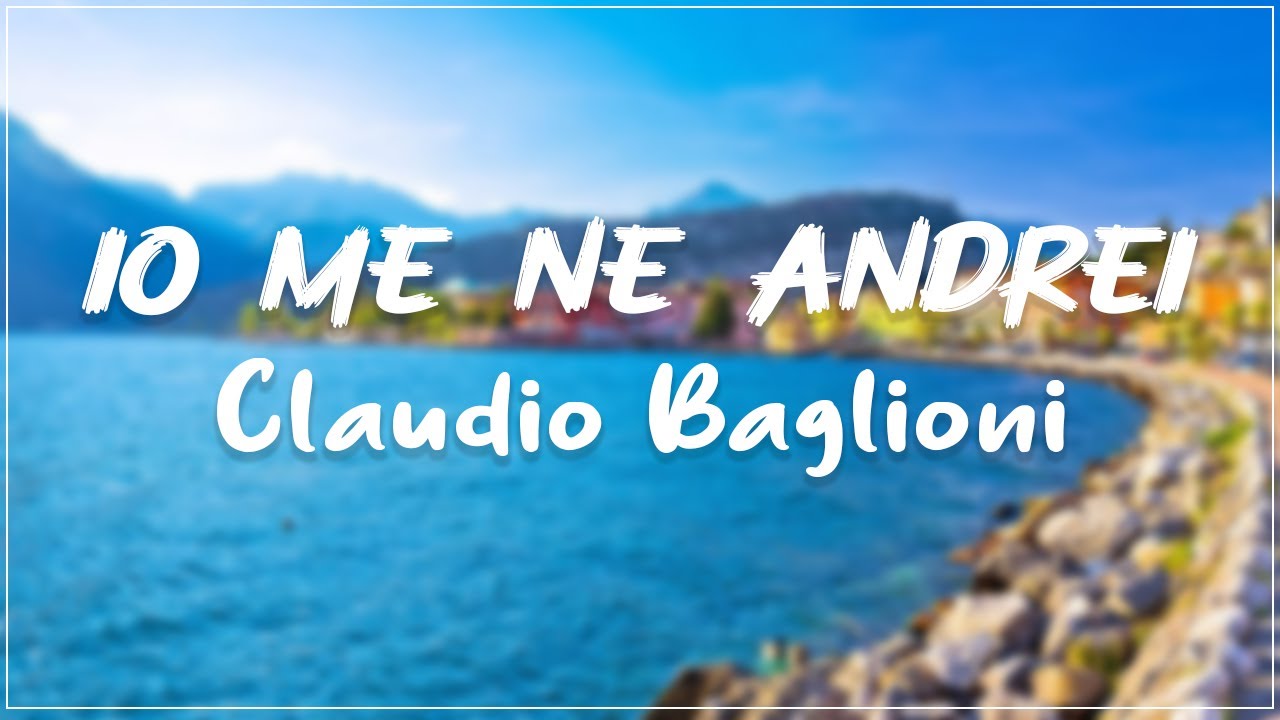 Claudio Baglioni - Io Me Ne Andrei Testo(Lyrics Mix)La Vita E' Adesso