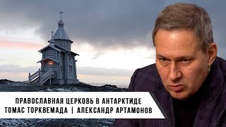Александр Артамонов | Православная Церковь в Антарктиде | Томас Торквемада