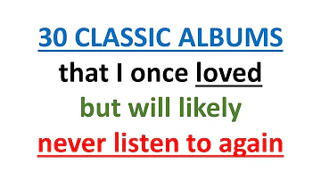 30 Classic Albums I Once Loved.....