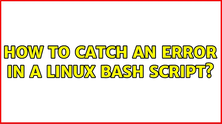 Unix & Linux: How to catch an error in a linux bash script? (5 Solutions!!)