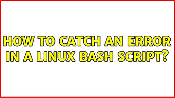 Unix & Linux: How to catch an error in a linux bash script? (5 Solutions!!)