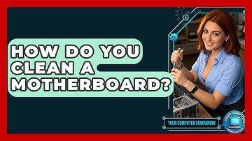 How Do You Clean A Motherboard? - Your Computer Companion