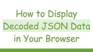 How to Display Decoded JSON Data in Your Browser
