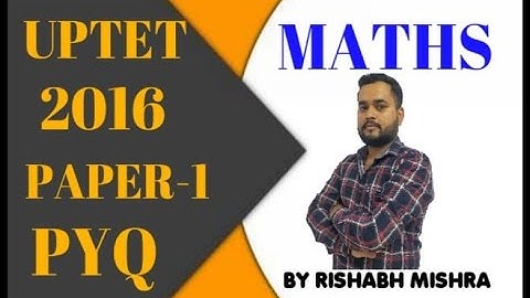 UPTET 2016 PAPER-1 MATHS PREVIOUS YEAR QUESTIONS