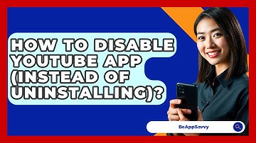 How To Disable YouTube App (Instead Of Uninstalling)? - Be App Savvy