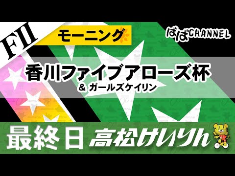 【ＦⅡ】[最終日] 香川ファイブアローズ杯 モーニング＆ガールズケイリン【ばばCHANNEL】