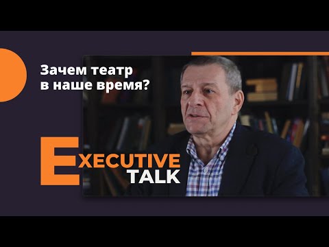 Зачем театр в наше время? Executive Talk: Александр Каневский.