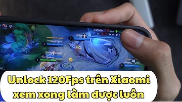 Hướng dẫn chi tiết cách mở khóa / unlock 120Fps trên Xiaomi cho game liên quân