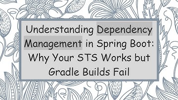 Understanding Dependency Management in Spring Boot: Why Your STS Works but Gradle Builds Fail