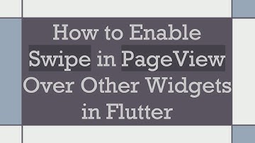 How to Enable Swipe in PageView Over Other Widgets in Flutter