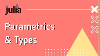 Julia: Parametrics and Types