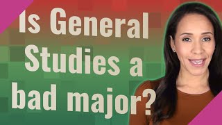 Is General Studies a bad major?